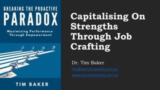 Capitalising On
Strengths
Through Job
Crafting
Dr. Tim Baker
tim@winnersatwork.com.au
www.winnersatwork.com.au
 