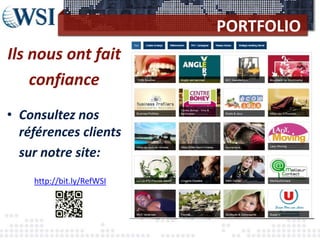 PORTFOLIO
Ils nous ont fait
confiance
• Consultez nos
références clients
sur notre site:
http://bit.ly/RefWSI
 