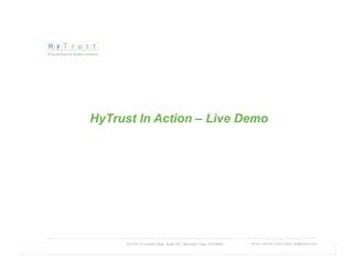 HyTrust In Action – Live Demo




     1975 W. El Camino Real, Suite 203, Mountain View, CA 94040   Phone: 650-681-8100 / email: info@hytrust.com
                                                                                                                  23
 