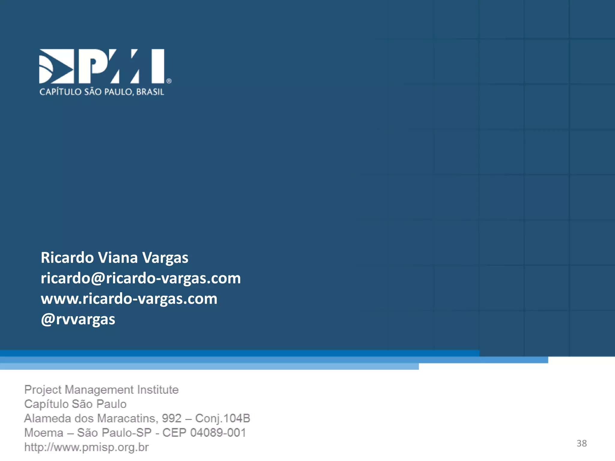 Título do Slide
Máximo de 2 linhas
Ricardo	
  Viana	
  Vargas	
  
ricardo@ricardo-­‐vargas.com	
  
www.ricardo-­‐vargas.com	
  
@rvvargas	
  
38	
  
 