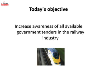 Today`s objectiveIncrease awareness of all available government tenders in the railway industry