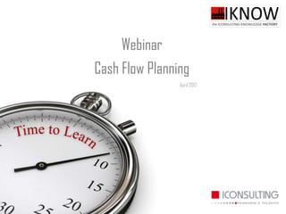 Webinar
Cash Flow Planning
                April 2012
 
