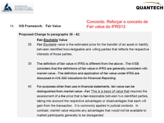 Concordo. Reforçar o conceito de
Fair value do IFRS13
 