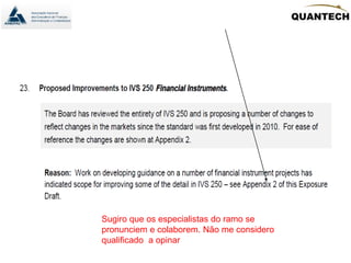 Sugiro que os especialistas do ramo se
pronunciem e colaborem. Não me considero
qualificado a opinar
 
