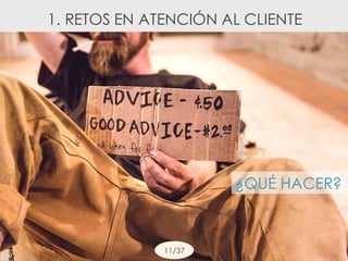 ¿QUÉ HACER?
1. RETOS EN ATENCIÓN AL CLIENTE
11/37
 