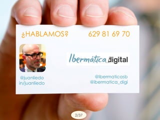 @juanliedo
in/juanliedo
¿HABLAMOS? 629 81 69 70
@Ibermaticasb
@ibermatica_digi
2/37
 