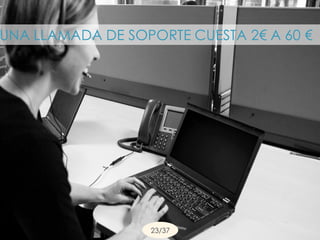 UNA LLAMADA DE SOPORTE CUESTA 2€ A 60 €
23/37
 