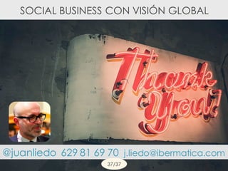 @juanliedo 629 81 69 70 j.liedo@ibermatica.com
SOCIAL BUSINESS CON VISIÓN GLOBAL
37/37
 