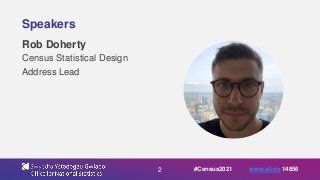 2
Speakers
Rob Doherty
Census Statistical Design
Address Lead
#Census2021 www.sli.do 14856
 