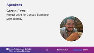2
Speakers
Gareth Powell
Project Lead for Census Estimation
Methodology
#Census2021 www.sli.do 61866
 