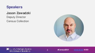 3
Speakers
Jason Zawadzki
Deputy Director
Census Collection
#Census2021 www.sli.do 10431
 