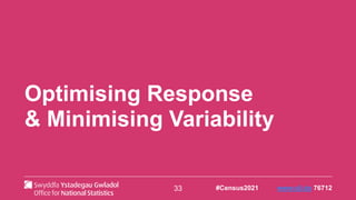 33
Optimising Response
& Minimising Variability
#Census2021 www.sli.do 76712
 