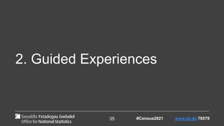 35
2. Guided Experiences
#Census2021 www.sli.do 78579
 