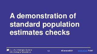12
A demonstration of
standard population
estimates checks
#Census2021 www.sli.do 71547
 