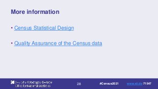 28
More information
• Census Statistical Design
• Quality Assurance of the Census data
#Census2021 www.sli.do 71547
 