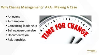 • An event
• A champion
• Convincing leadership
• Selling everyone else
• Documentation
• Relationships
Why Change Management? AKA…Making A Case
 
