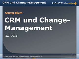 [object Object],CRM und Change-Management 5.3.2011 CRM und Change-Management Georg Blum 