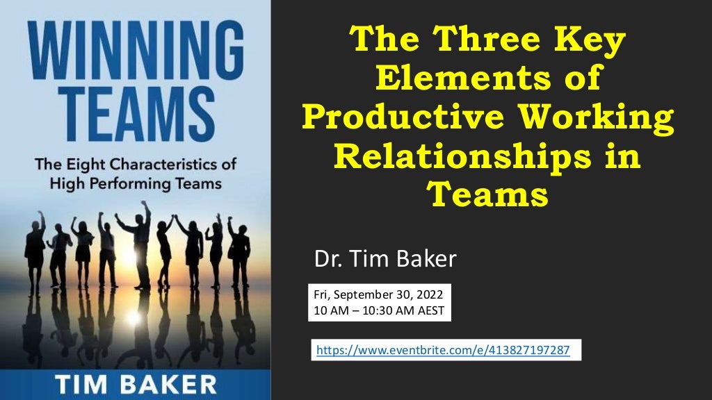 The Three Key
Elements of
Productive Working
Relationships in
Teams
Dr. Tim Baker
https://www.eventbrite.com/e/413827197287
Fri, September 30, 2022
10 AM – 10:30 AM AEST
 