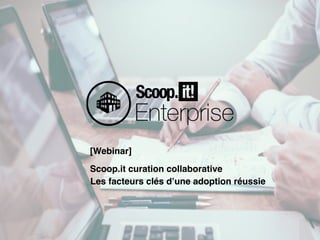[Webinar]
Scoop.it curation collaborative
Les facteurs clés d’une adoption réussie
 