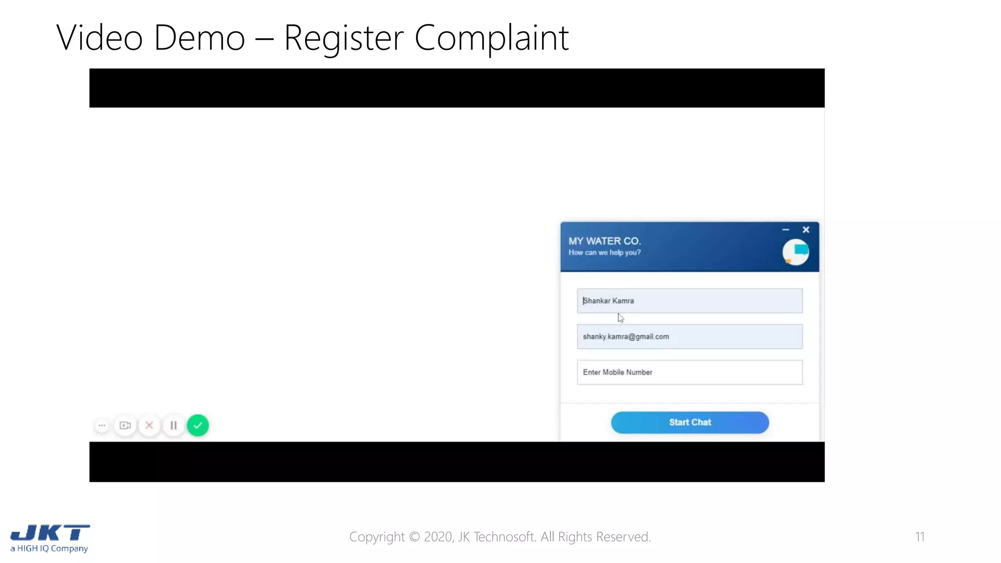 Video Demo – Register Complaint
Copyright © 2020, JK Technosoft. All Rights Reserved. 11
 
