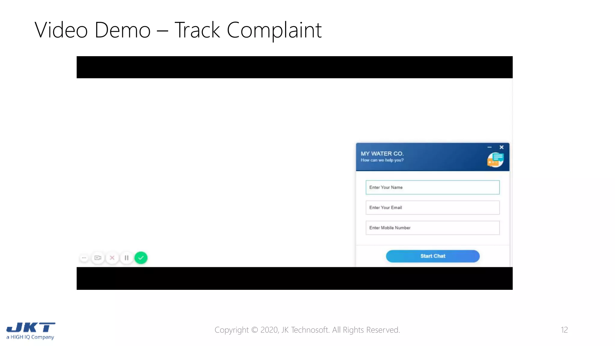 Video Demo – Track Complaint
Copyright © 2020, JK Technosoft. All Rights Reserved. 12
 