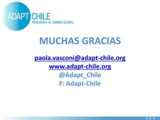 MUCHAS GRACIAS
paola.vasconi@adapt-chile.org
www.adapt-chile.org
@Adapt_Chile
F: Adapt-Chile
 