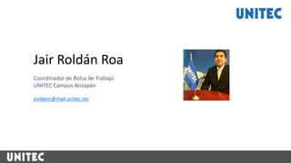 Jair Roldán Roa
Coordinador de Bolsa de Trabajo
UNITEC Campus Atizapán
jroldanr@mail.unitec.mx
 