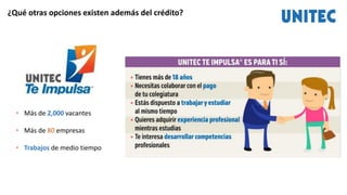 ¿Qué otras opciones existen además del crédito?
• Más de 2,000 vacantes
• Más de 80 empresas
• Trabajos de medio tiempo
 