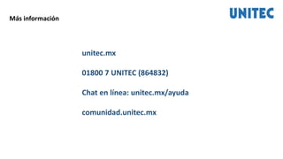 Más información
unitec.mx
01800 7 UNITEC (864832)
Chat en línea: unitec.mx/ayuda
comunidad.unitec.mx
 