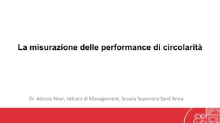 Dr. Alessio Novi, Istituto di Management, Scuola Superiore Sant’Anna
La misurazione delle performance di circolarità
 