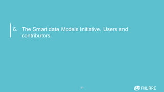 6. The Smart data Models Initiative. Users and
contributors.
31
 
