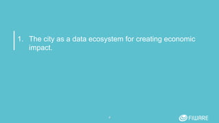 1. The city as a data ecosystem for creating economic
impact.
4
 