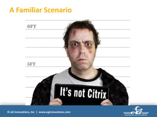 © eG Innovations, Inc | www.eginnovations.com
A Familiar Scenario
 