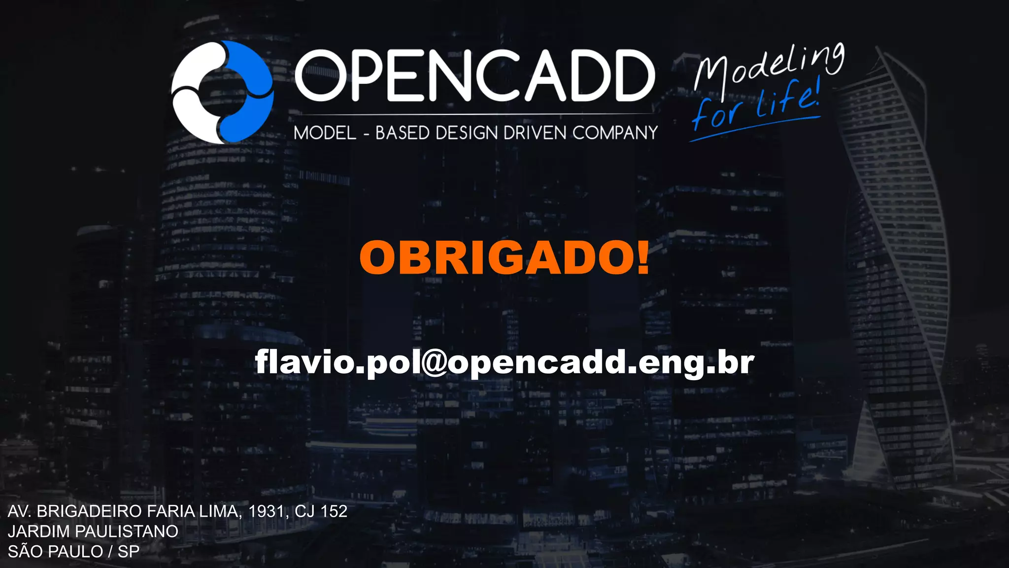 Pág.
OBRIGADO!
flavio.pol@opencadd.eng.br
AV. BRIGADEIRO FARIA LIMA, 1931, CJ 152
JARDIM PAULISTANO
SÃO PAULO / SP
 