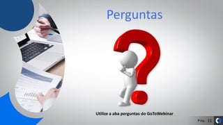 Pág.
Perguntas
11
Utilize a aba perguntas do GoToWebinar
 