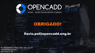 Pág.
OBRIGADO!
flavio.pol@opencadd.eng.br
AV. BRIGADEIRO FARIA LIMA, 1931, CJ 152
JARDIM PAULISTANO
SÃO PAULO / SP
 