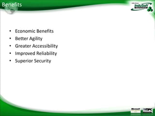Benefits



  •   Economic Benefits
  •   Better Agility
  •   Greater Accessibility
  •   Improved Reliability
  •   Superior Security
 