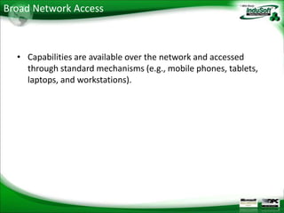 Broad Network Access



  • Capabilities are available over the network and accessed
    through standard mechanisms (e.g., mobile phones, tablets,
    laptops, and workstations).
 