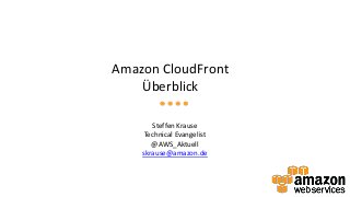Amazon CloudFront
Überblick
Steffen Krause
Technical Evangelist
@AWS_Aktuell
skrause@amazon.de

 