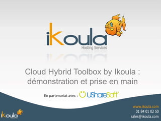 Cloud Hybrid Toolbox by Ikoula :
démonstration et prise en main
En partenariat avec :
 