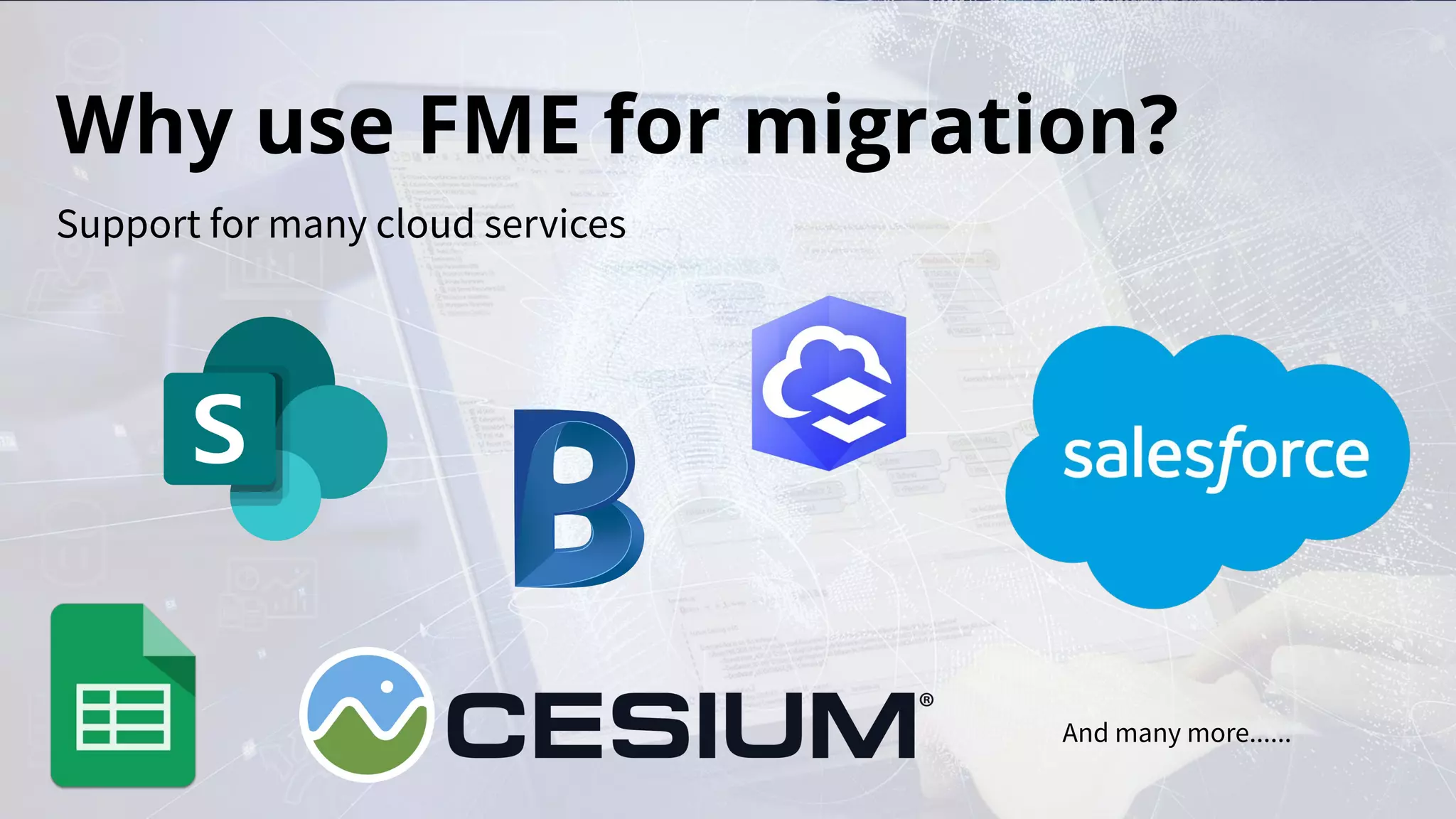 Why use FME for migration?
Support for many cloud services
And many more......
 