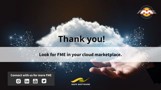 Look for FME in your cloud marketplace.
Thank you!
Connect with us for more FME
 
