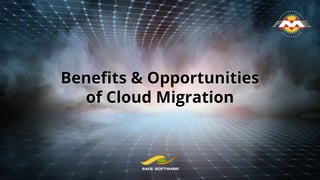 Beneﬁts & Opportunities
of Cloud Migration
 