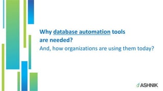 Why database automation tools
are needed?
And, how organizations are using them today?
 