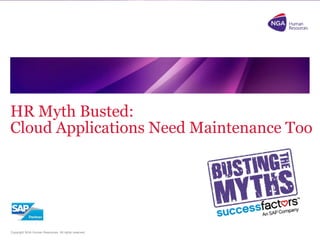 Copyright NGA Human Resources. All rights reserved.
HR Myth Busted:
Cloud Applications Need Maintenance Too
 