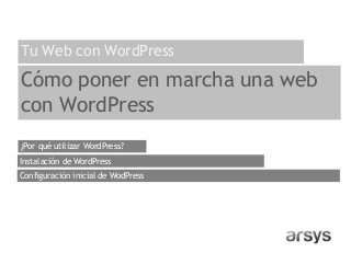 Cómo poner en marcha una web
con WordPress
¿Por qué utilizar WordPress?
Configuración inicial de WodPress
Instalación de WordPress
Tu Web con WordPress
 
