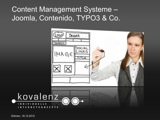 Content Management Systeme –
Joomla, Contenido, TYPO3 & Co.




                                 kovalenz
Dülmen, 18.12.2012
 