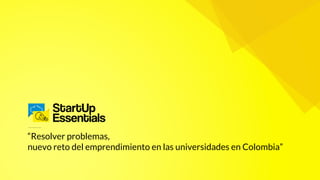 “Resolver problemas,
nuevo reto del emprendimiento en las universidades en Colombia”
 