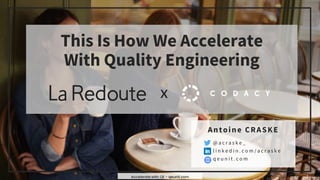1
Accelerate with QE - qeunit.com
This Is How We Accelerate
With Quality Engineering
Antoine CRASKE
@ a c r a s k e _
l i n k e d i n . c o m / a c r a s k e
q e u n i t . c o m
x
 