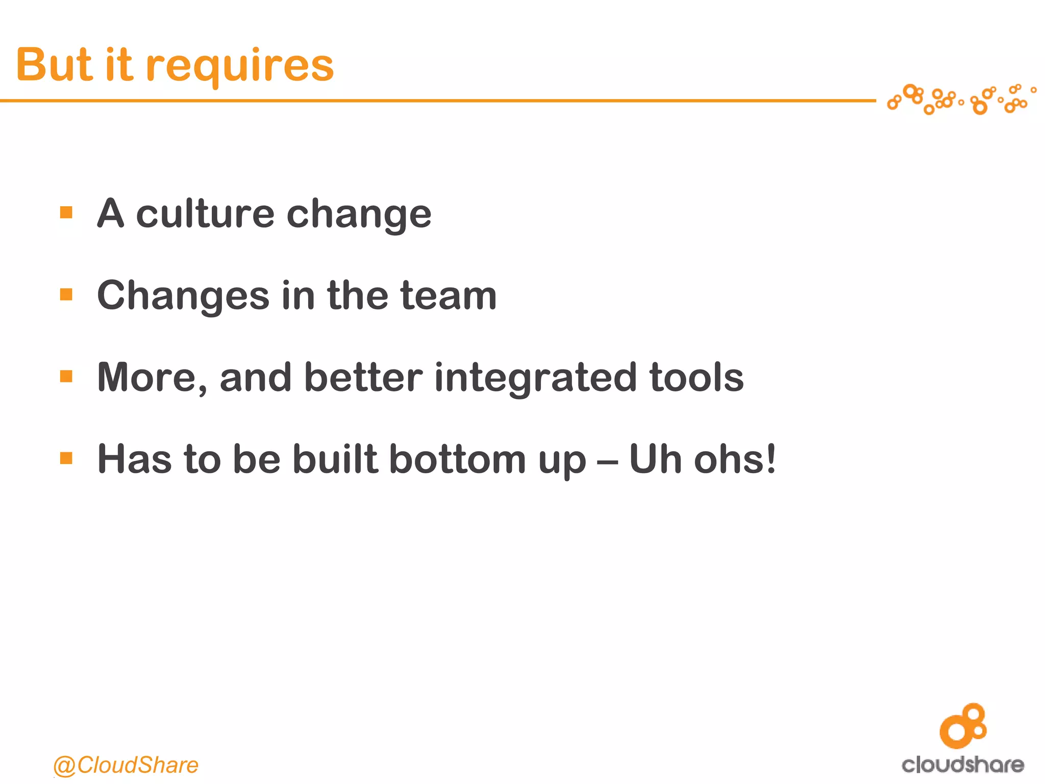CONFIDENTIAL|6
But it requires
 A culture change
 Changes in the team
 More, and better integrated tools
 Has to be built bottom up – Uh ohs!
@CloudShare
 